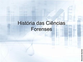 História das Ciências
      Forenses




                        Alexandre Quintas
 