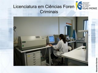 Licenciatura em Ciências Forenses e
              Criminais




                                      Alexandre Quintas
 