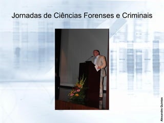 Jornadas de Ciências Forenses e Criminais




                                            Alexandre Quintas
 