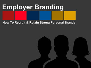 Employer Branding
How To Recruit & Retain Strong Personal Brands
 
