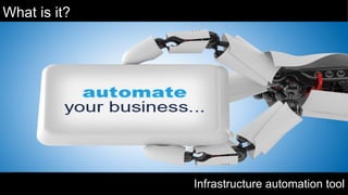 What is it?
Infrastructure automation tool
 