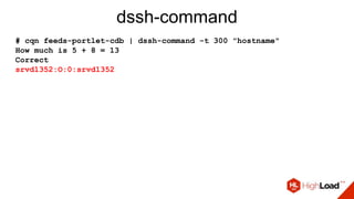 dssh-command
# cqn feeds-portlet-cdb | dssh-command -t 300 "hostname"
How much is 5 + 8 = 13
Correct
srvd1352:O:0:srvd1352
 