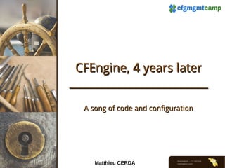 CFEngine, 4 years later
___________________________
A song of code and configuration

Matthieu CERDA

Normation – CC-BY-SA
normation.com

 
