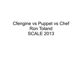 Cfengine vs Puppet vs Chef
Ron Toland
SCALE 2013
 
