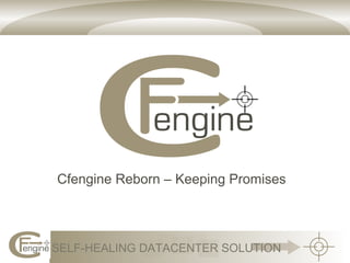 Cfengine Reborn – Keeping Promises




SELF-HEALING DATACENTER SOLUTION
 