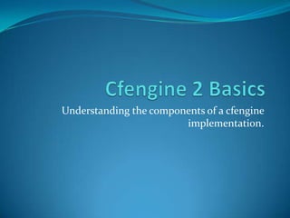 Cfengine 2 Basics Understanding the components of a cfengine implementation. 