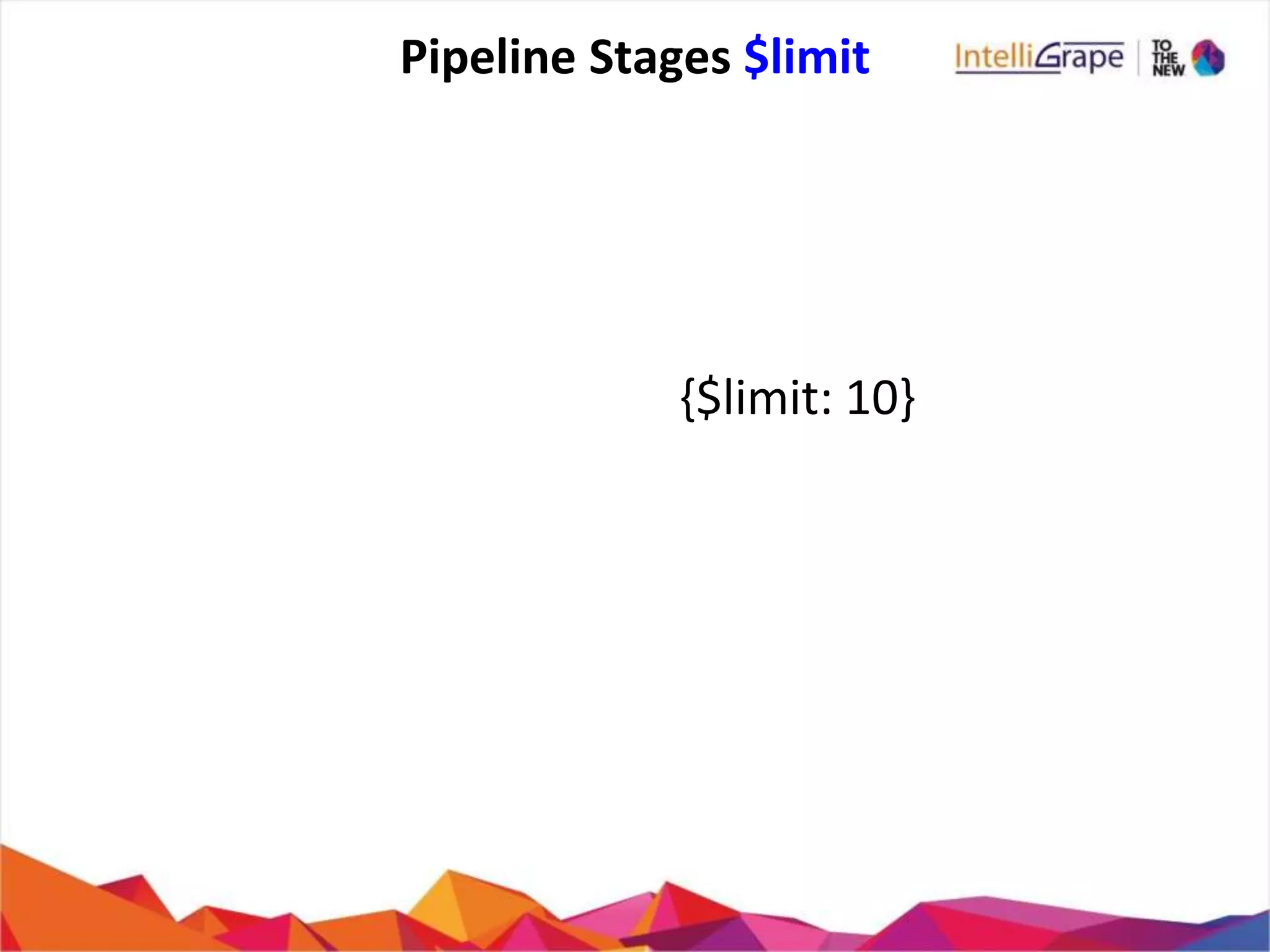 Pipeline Stages $limit
{$limit: 10}
 