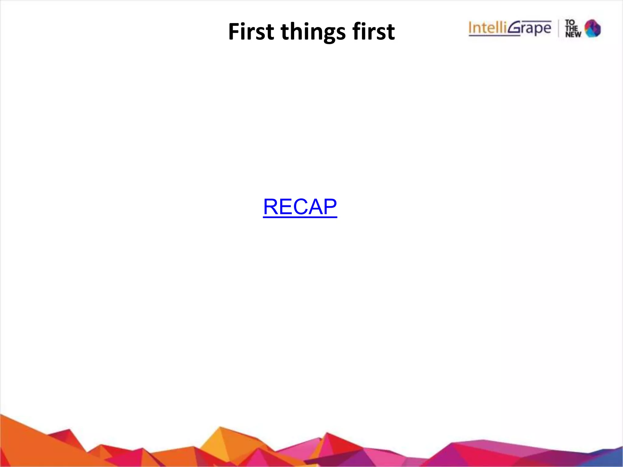 RECAP
First things first
 