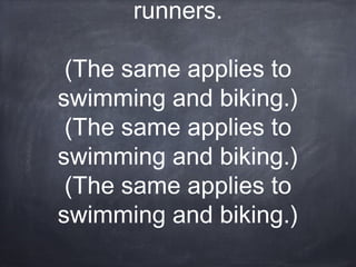 runners.
(The same applies to
swimming and biking.)
(The same applies to
swimming and biking.)
(The same applies to
swimming and biking.)
 