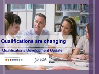 Qualifications are changing Qualifications Development Update 