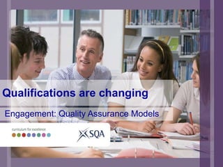 Qualifications are changing Engagement: Quality Assurance Models 