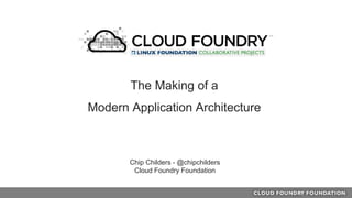 Chip Childers - @chipchilders
Cloud Foundry Foundation
The Making of a
Modern Application Architecture
 