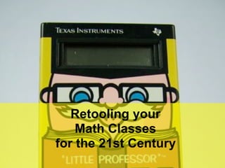 Retooling your
   Math Classes
for the 21st Century
               QuickTimeª and a
                 decompressor
      are needed to see this picture.
 