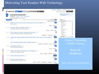 Motivating Teen Readers With Technology
Homer Township
Public Library
Web 2.0:
De.licio.us
http://delicious.com/homrteens
 