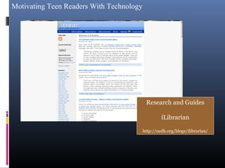 Motivating Teen Readers With Technology
Research and Guides
iLibrarian
http://oedb.org/blogs/ilibrarian/
 