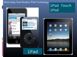 Motivating Teen Readers With Technology
iPod Touch
iPod
iPad
 