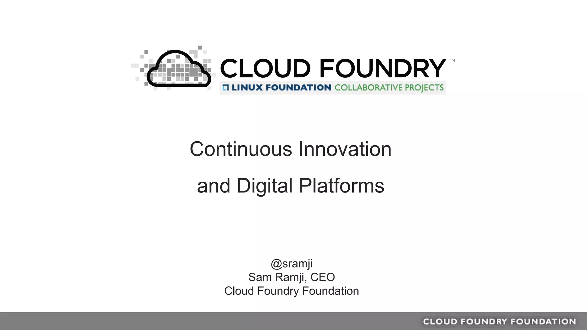 @sramji
Sam Ramji, CEO
Cloud Foundry Foundation
Continuous Innovation
and Digital Platforms
 