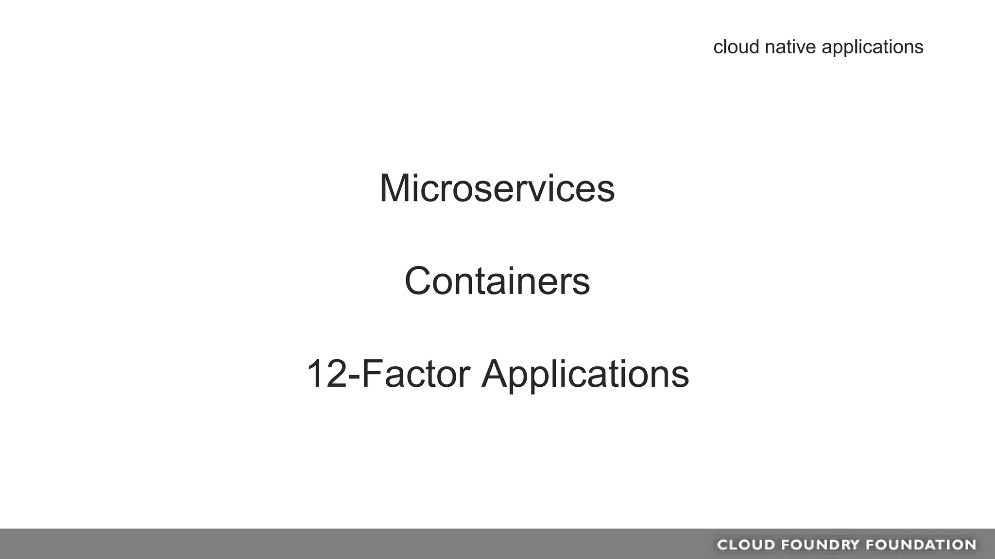 Microservices
Containers
12-Factor Applications
cloud native applications
 