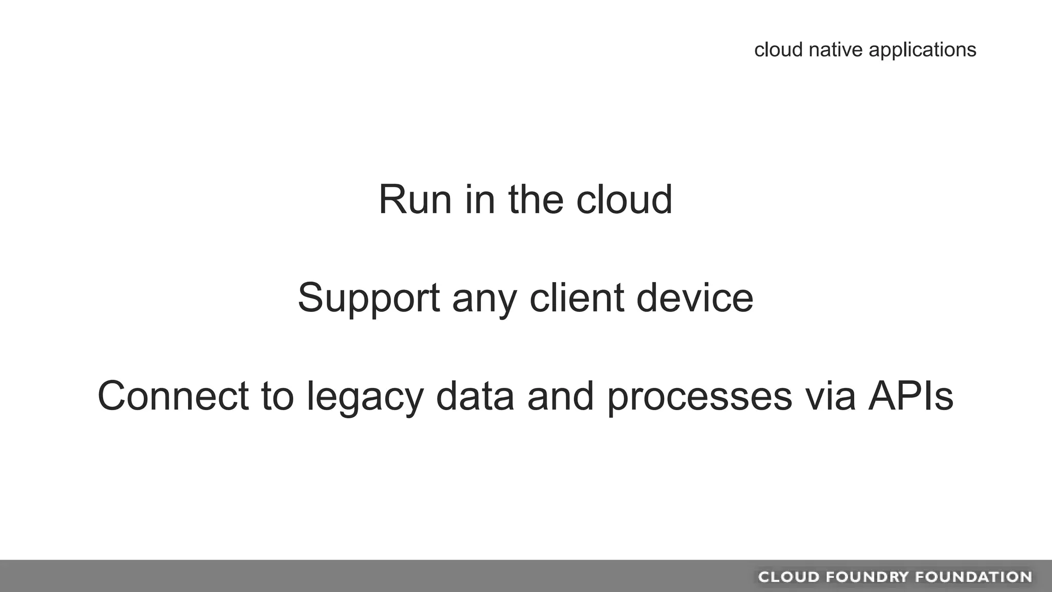 Run in the cloud
Support any client device
Connect to legacy data and processes via APIs
cloud native applications
 