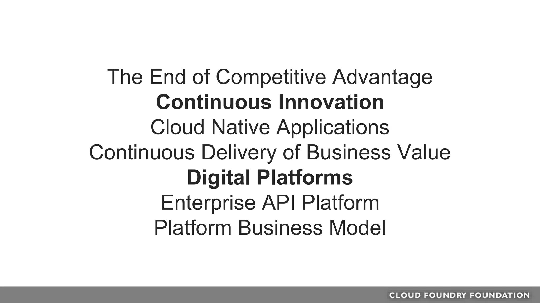 The End of Competitive Advantage
Continuous Innovation
Cloud Native Applications
Continuous Delivery of Business Value
Digital Platforms
Enterprise API Platform
Platform Business Model
 