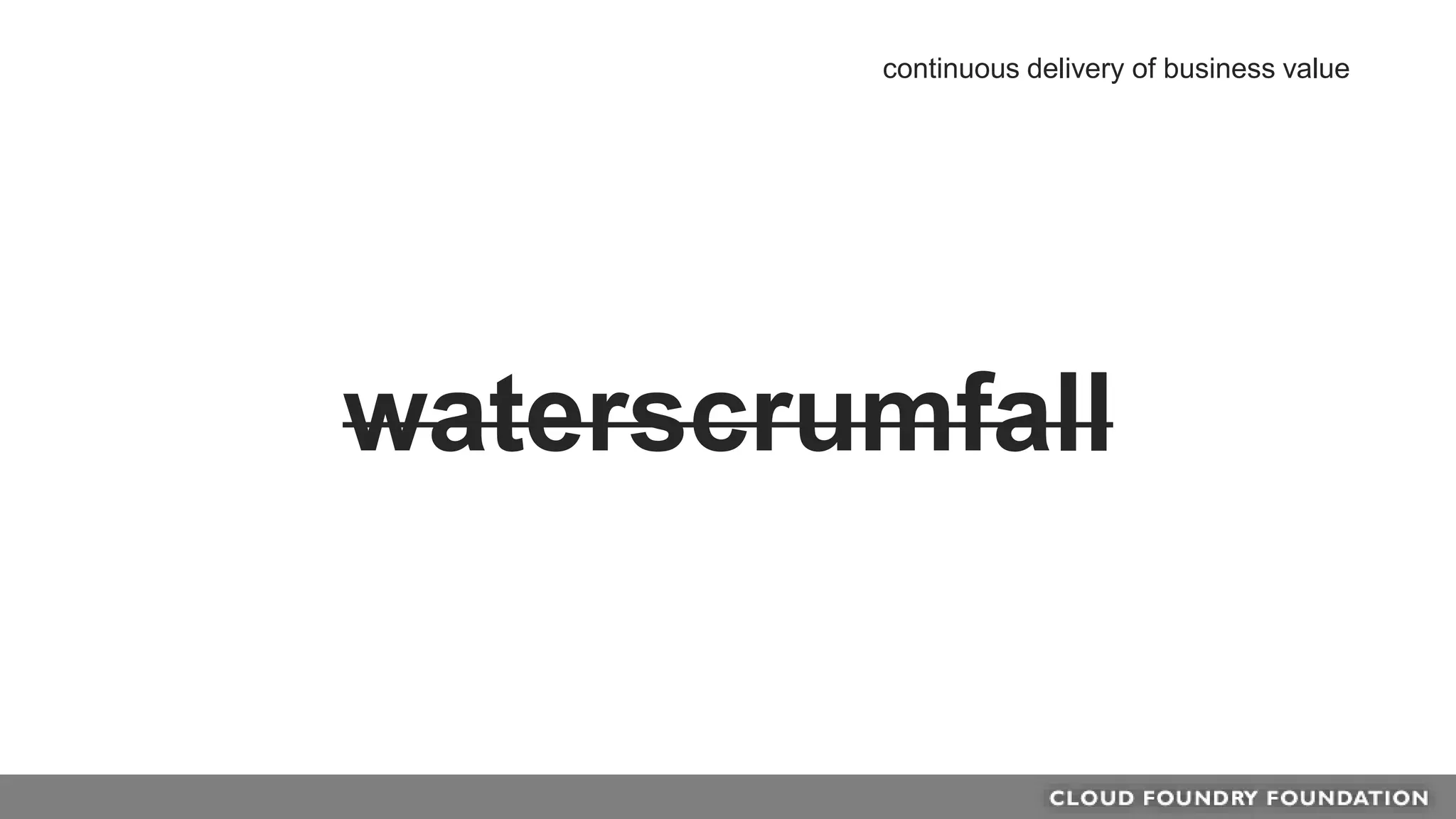 waterscrumfall
continuous delivery of business value
 
