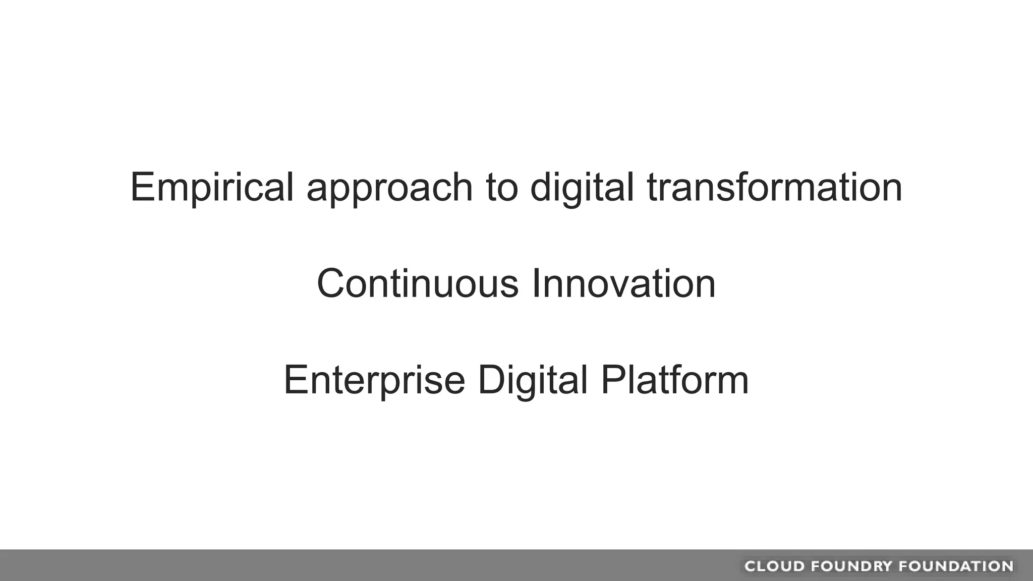 Empirical approach to digital transformation
Continuous Innovation
Enterprise Digital Platform
 