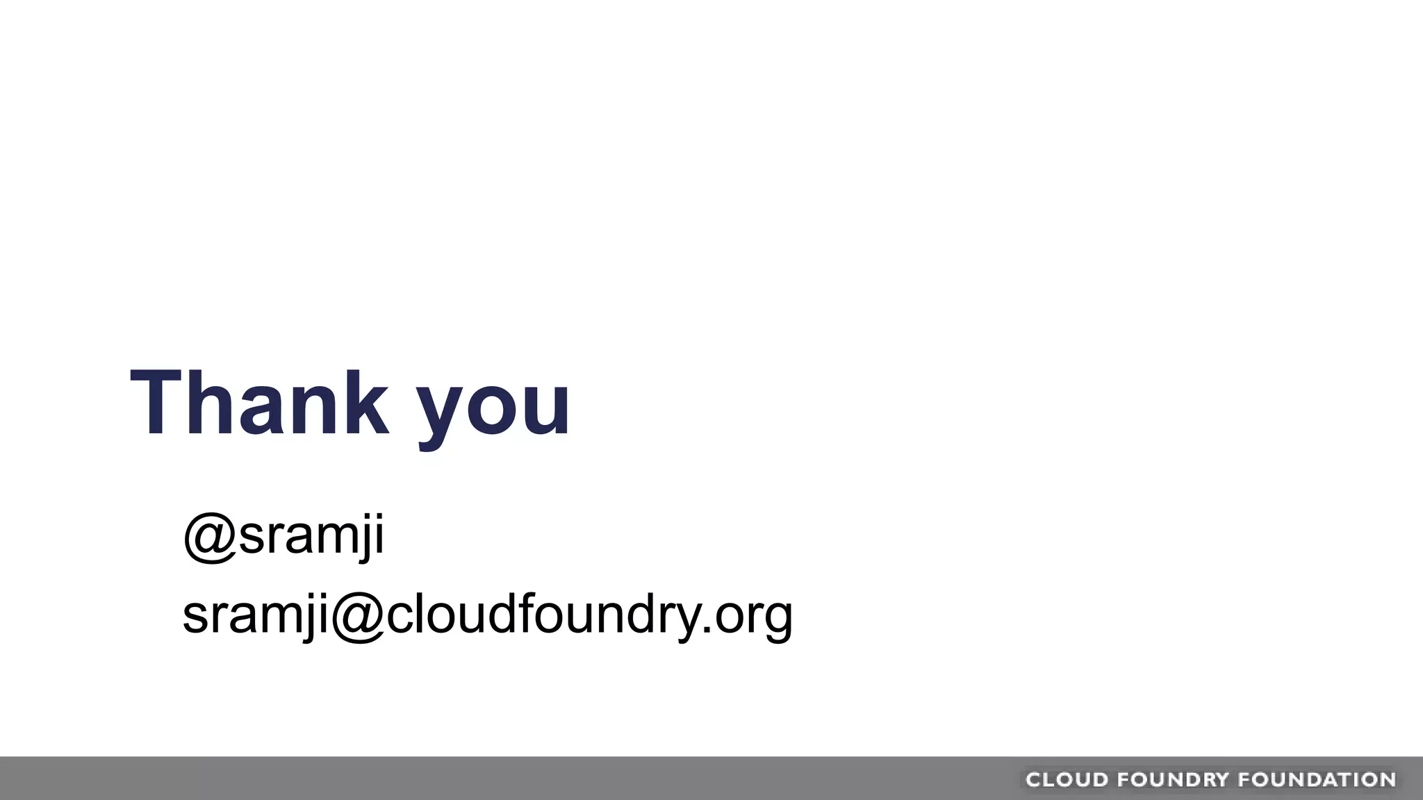 Thank you
@sramji
sramji@cloudfoundry.org
 