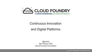 @sramji
Sam Ramji, CEO
Cloud Foundry Foundation
Continuous Innovation
and Digital Platforms
 