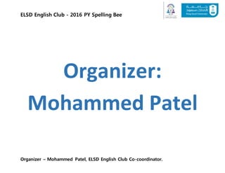 ELSD English Club - 2016 PY Spelling Bee
Organizer – Mohammed Patel, ELSD English Club Co-coordinator.
Organizer:
Mohammed Patel
 