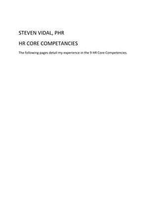 STEVEN VIDAL, PHR
HR CORE COMPETANCIES
The following pages detail my experience in the 9 HR Core Competencies.
 