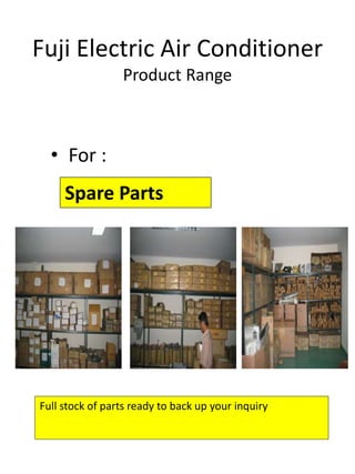Fuji Electric Air Conditioner
Product Range
• For :
Spare Parts
Full stock of parts ready to back up your inquiry
 