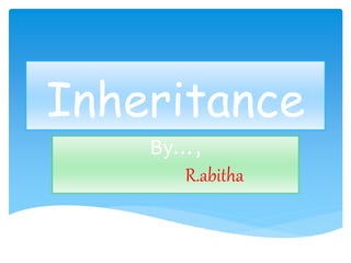 Inheritance
By…,
R.abitha
 