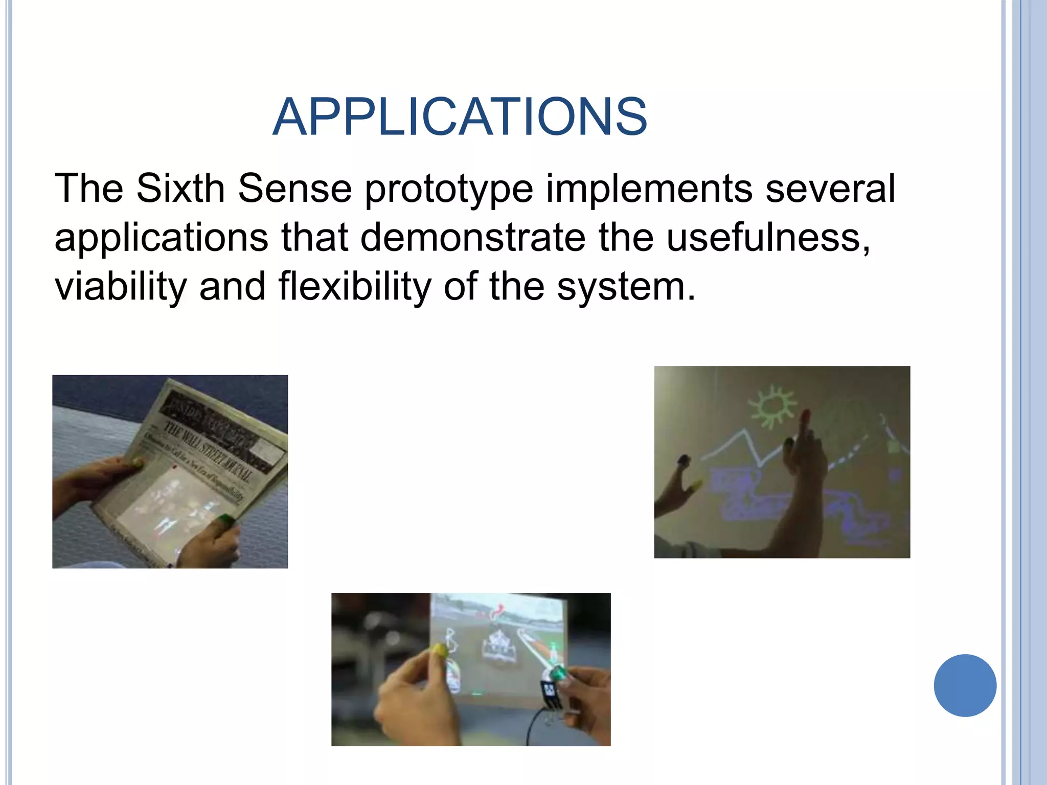 The Sixth Sense prototype implements several
applications that demonstrate the usefulness,
viability and flexibility of the system.
APPLICATIONS
 