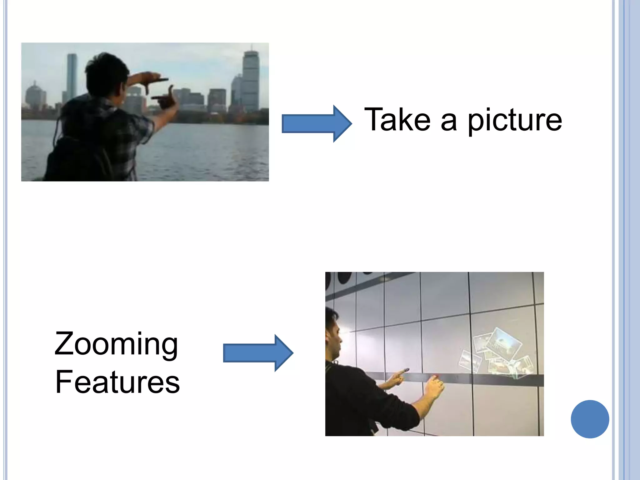 Take a picture
Zooming
Features
 
