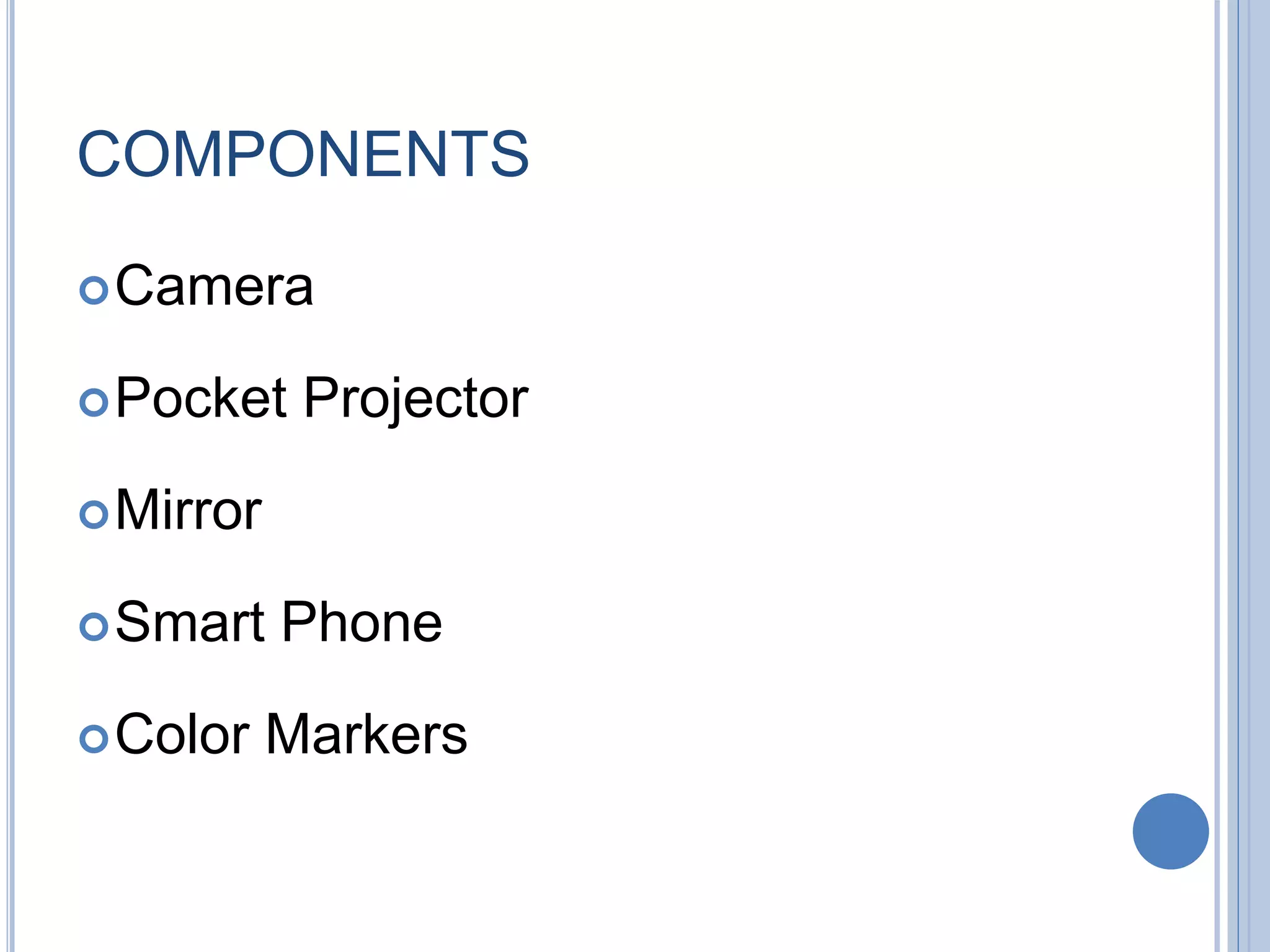 COMPONENTS
Camera
Pocket Projector
Mirror
Smart Phone
Color Markers
 
