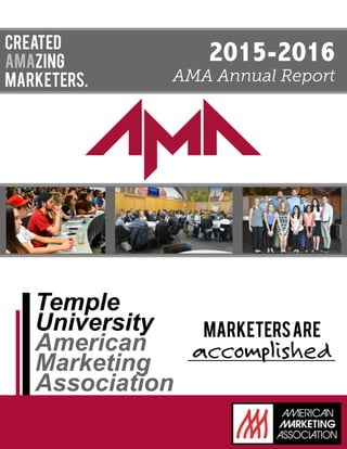 Marketersare
accomplished
2015-2016
AMAAnnualReport
Created
Amazing
Marketers.
Temple
University
American
Marketing
Association
 