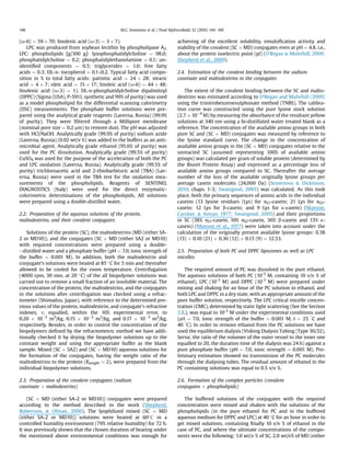 (u-6) ¼ 59 ÷ 70; linolenic acid (u-3) ¼ 3 ÷ 7).
LPC was produced from soybean lecithin by phospholipase A2.
LPC: phospholipids [g/100 g]: lysophosphatidylcholine ¼ 98.0;
phosphatidylcholine ¼ 0.2; phosphatidylethanolamine ¼ 0.1; un-
identiﬁed components ¼ 0.5; triglycerides ¼ 1.0; free fatty
acids ¼ 0.3; DL-a- tocopherol ¼ 0.1÷0.2. Typical fatty acid compo-
sition in % to total fatty acids: palmitic acid ¼ 24 ÷ 28; stearic
acid ¼ 4 ÷ 7; oleic acid ¼ 15 ÷ 17; linoleic acid (u-6) ¼ 44 ÷ 48;
linolenic acid (u-3) ¼ 1). DL-a-phosphatidylcholine dipalmitoyl
(DPPC) (Sigma (USA), P-5911, synthetic and 99% of purity) was used
as a model phospholipid for the differential scanning calorimetry
(DSC) measurements. The phosphate buffer solutions were pre-
pared using the analytical grade reagents (Laverna, Russia) (99.9%
of purity). They were ﬁltered through a Millipore membrane
(nominal pore size ¼ 0.2 mm) to remove dust. The pH was adjusted
with HCl/NaOH. Analytically grade (99.9% of purity) sodium azide
(Laverna, Russia) (0.02 wt/v %) was added to the buffers as an anti-
microbial agent. Analytically grade ethanol (95.6% of purity) was
used for the PC dissolution. Analytically grade (99.5% of purity)
CuSO4 was used for the purpose of the acceleration of both the PC
and LPC oxidation (Laverna, Russia). Analytically grade (99.5% of
purity) trichloroacetic acid and 2-thiobarbituric acid (TBA) (Lav-
erna, Russia) were used in the TBA test for the oxidation mea-
surements of the phospholipids. Reagents of SENTINEL
DIAGNOSTICS (Italy) were used for the direct enzymatic-
colorimetric determinations of the phospholipids. All solutions
were prepared using a double-distilled water.
2.2. Preparation of the aqueous solutions of the protein,
maltodextrins, and their covalent conjugates
Solutions of the protein (SC), the maltodextrins (MD (either SA-
2 or MD10)), and the conjugates (SC þ MD (either SA2 or MD10)
with required concentrations were prepared using a double-
edistilled water and a phosphate buffer (pH ¼ 7.0, ionic strength of
the buffer ¼ 0.001 M). In addition, both the maltodextrin and
conjugate's solutions were heated at 85 C for 5 min and thereafter
allowed to be cooled for the room temperature. Centrifugation
(4000 rpm, 30 min, at 20 C) of the all biopolymer solutions was
carried out to remove a small fraction of an insoluble material. The
concentration of the protein, the maltodextrins, and the conjugates
in the solutions after centrifugation was checked using a refrac-
tometer (Shimadzu, Japan), with reference to the determined pre-
vious values of the protein, maltodextrin, and conjugate's refractive
indexes, n, equalled, within the 10% experimental error, to
0.20 Â 10À3
m3
/kg, 0.15 Â 10À3
m3
/kg, and 0.17 Â 10À3
m3
/kg,
respectively. Besides, in order to control the concentration of the
biopolymers deﬁned by the refractometric method we have addi-
tionally checked it by drying the biopolymer solutions up to the
constant weight and using the appropriate buffer as the blank
sample. Mixed (SC þ SA2) and (SC þ MD10) aqueous solutions for
the formation of the conjugates, having the weight ratio of the
maltodextrins to the protein (Rweight ¼ 2), were prepared from the
individual biopolymer solutions.
2.3. Preparation of the covalent conjugates (sodium
caseinate þ maltodextrins)
(SC þ MD (either SA-2 or MD10)) conjugates were prepared
according to the method described in the work (Shepherd,
Robertson,  Ofman, 2000). The lyophilized mixed (SC þ MD
(either SA-2 or MD10)) solutions were heated at 60С in a
controlled humidity environment (79% relative humidity) for 72 h.
It was previously shown that the chosen duration of heating under
the mentioned above environmental conditions was enough for
achieving of the excellent solubility, emulsiﬁcation activity and
stability of the covalent (SC þ MD) conjugates even at pH ¼ 4.8, i.e.,
about the protein isoelectric point (pI) (O'Regan  Mulvihill, 2009;
Shepherd et al., 2000).
2.4. Estimation of the covalent binding between the sodium
caseinate and maltodextrins in the conjugates
The extent of the covalent binding between the SC and malto-
dextrins was estimated according to O'Regan and Mulvihill (2009)
using the trinitrobenzenesulphonate method (TNBS). The calibra-
tion curve was constructed using the pure lysine stock solution
(2.7 Â 10À4
M) by measuring the absorbance of the resultant yellow
solutions at 340 nm using a bi-distillated water treated blank as a
reference. The concentration of the available amino groups in both
pure SC and (SC þ MD) conjugates was measured by reference to
the lysine standard curve. The change in the concentration of
available amino groups in the (SC þ MD) conjugates relative to the
unreacted SC (assumed representing 100% of available amino
groups) was calculated per gram of soluble protein (determined by
the Biuret Protein Assay) and expressed as a percentage loss of
available amino groups compared to SC. Thereafter the average
number of the loss of the available originally lysine groups per
average casein molecules (24,000 Da) (Semenova  Dickinson,
2010, chaps. 1-3; Swaisgood, 2003) was calculated. As this took
place, both the primary sequences of amino acids in the individual
caseins (13 lysine residues (Lys) for aS1-casein; 21 Lys for aS2-
casein; 12 Lys for b-casein; and 9 Lys for k-casein) (Manson,
Carolan,  Annan, 1977; Swaisgood, 2003) and their proportions
in SC (38% aS1-casein, 10% aS2-casein, 36% b-casein and 13% k-
casein) (Manson et al., 1977) were taken into account under the
calculation of the originally present available lysine groups: 0.38
(13) þ 0.10 (21) þ 0.36 (12) þ 0.13 (9) ¼ 12.53.
2.5. Preparation of both PC and DPPC liposomes as well as LPC
micelles
The required amount of PC was dissolved in the pure ethanol.
The aqueous solutions of both PC (10-3
M, containing 10 v/v % of
ethanol), LPC (10-3
M) and DPPC (10-3
M) were prepared under
mixing and shaking for an hour of the PC solution in ethanol, and
both LPC and DPPC in a dry state, with an appropriate amount of the
pure buffer solution, respectively. The LPC critical micelle concen-
tration (CMC), determined by static light scattering (See the Section
2.8.), was equal to 10-3
M under the experimental conditions used
(рН ¼ 7.0, ionic strength of the buffer ¼ 0.001 M, t ¼ 25

C and
40

C). In order to remove ethanol from the PC solutions we have
used the equilibrium dialysis (Visking Dialysis Tubing (Type 36/32),
Serva; the ratio of the volumes of the outer vessel to the inner one
equalled to 20, the duration time of the dialysis was 24 h) against a
pure phosphate buffer (pH ¼ 7.0, ionic strength ¼ 0.001 M). Pre-
liminary estimation showed no transmission of the PC molecules
through the dialysing tubes. The residual amount of ethanol in the
PC containing solutions was equal to 0.5 v/v %.
2.6. Formation of the complex particles (covalent
conjugates þ phospholipids)
The buffered solutions of the conjugates with the required
concentration were mixed and shaken with the solutions of the
phospholipids (in the pure ethanol for PC and in the buffered
aqueous medium for DPPC and LPC) at 40 C for an hour in order to
get mixed solutions, containing ﬁnally 10 v/v % of ethanol in the
case of PC, and where the ultimate concentrations of the compo-
nents were the following: 1.0 wt/v % of SC, 2.0 wt/v% of MD (either
M.G. Semenova et al. / Food Hydrocolloids 52 (2016) 144e160146
 