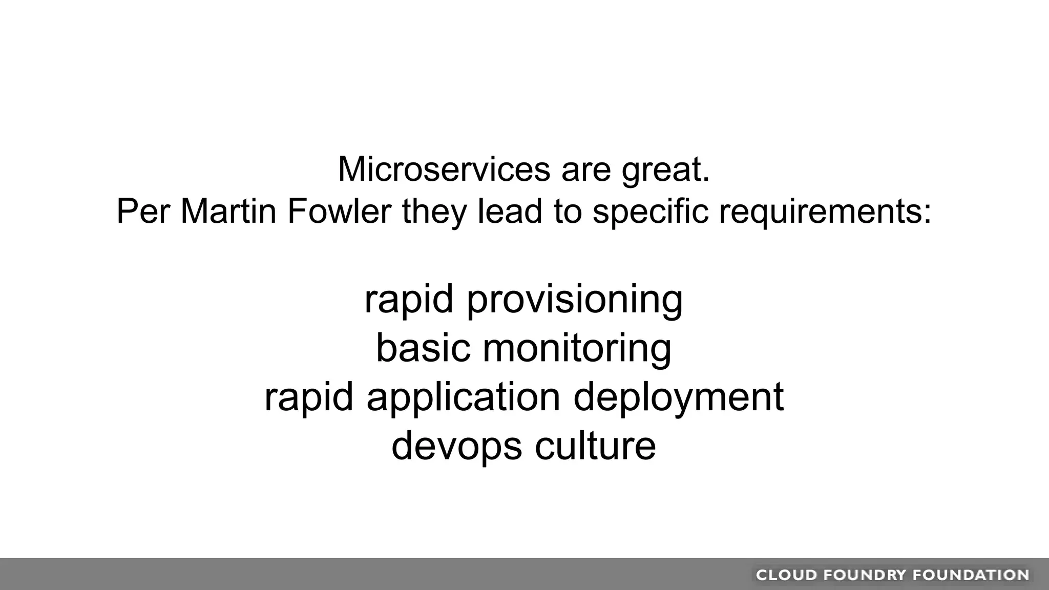 Microservices are great.
Per Martin Fowler they lead to specific requirements:
rapid provisioning
basic monitoring
rapid application deployment
devops culture
 