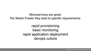 Microservices are great.
Per Martin Fowler they lead to specific requirements:
rapid provisioning
basic monitoring
rapid application deployment
devops culture
 