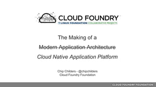 Chip Childers - @chipchilders
Cloud Foundry Foundation
The Making of a
Modern Application Architecture
Cloud Native Application Platform
 