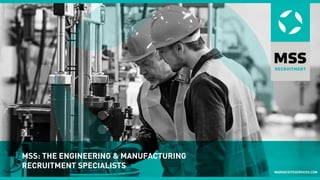 MSS: THE ENGINEERING & MANUFACTURING
RECRUITMENT SPECIALISTS
MARSKESITESERVICES.COM
 