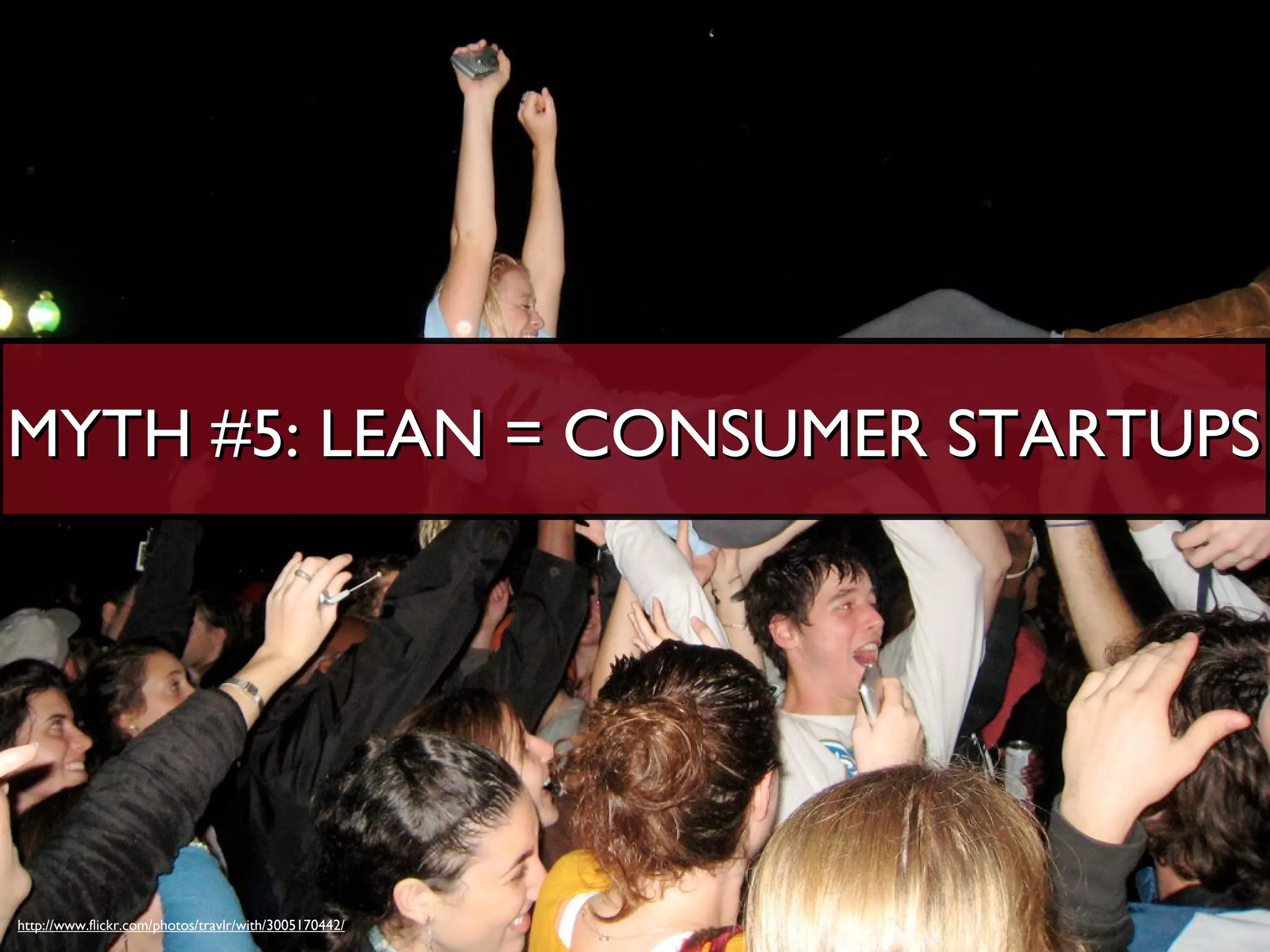 MYTH #5: LEAN = CONSUMER STARTUPS




http://www.flickr.com/photos/travlr/with/3005170442/
 