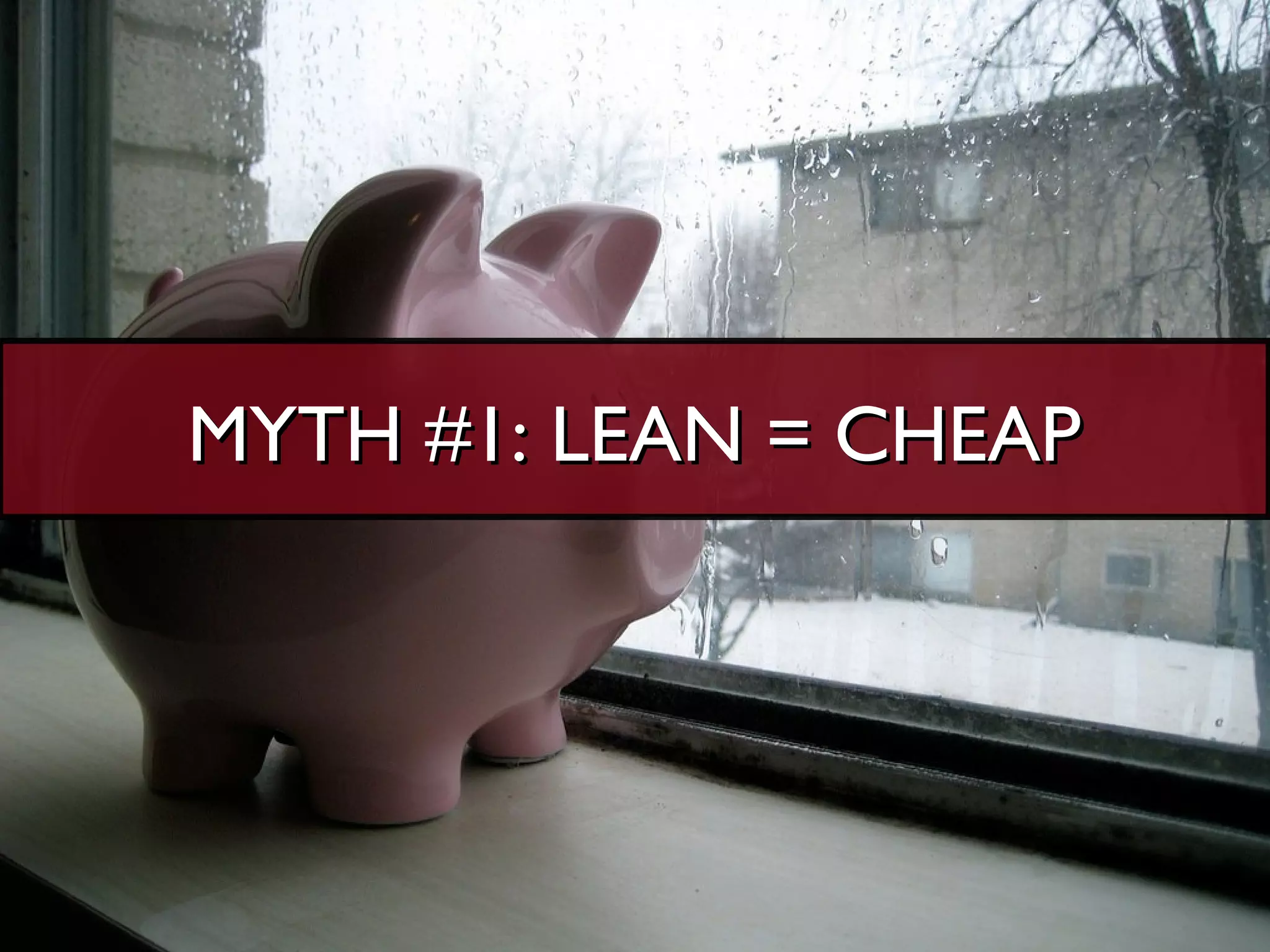 MYTH #1: LEAN = CHEAP
 