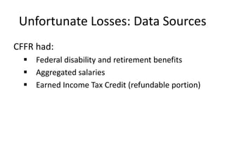 Unfortunate Losses: Data Sources
CFFR had:
   Federal disability and retirement benefits
   Aggregated salaries
   Earn...