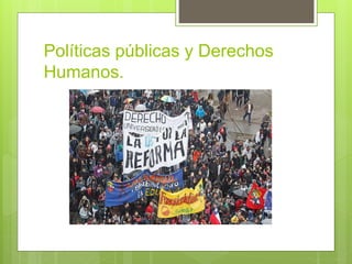Políticas públicas y Derechos
Humanos.
 