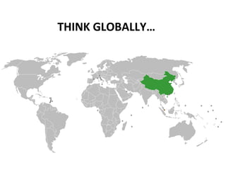 THINK GLOBALLY…
 
