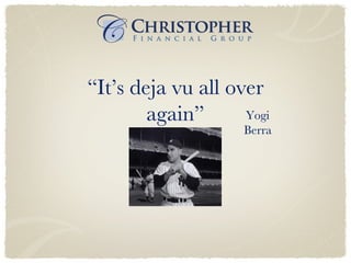 “ It’s deja vu all over again” Yogi Berra 