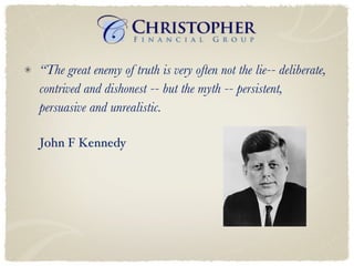 “ The great enemy of truth is very often not the lie-- deliberate, contrived and dishonest -- but the myth -- persistent, persuasive and unrealistic.  John F Kennedy 