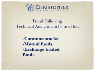 Trend Following  Technical Analysis can be used for: -Common stocks -Mutual funds -Exchange traded funds 