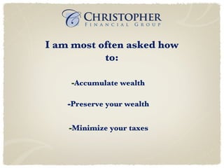 - Accumulate wealth I am most often asked how to: - Preserve your wealth - Minimize your taxes 